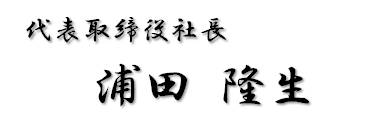 代表取締役社長 浦田 隆生